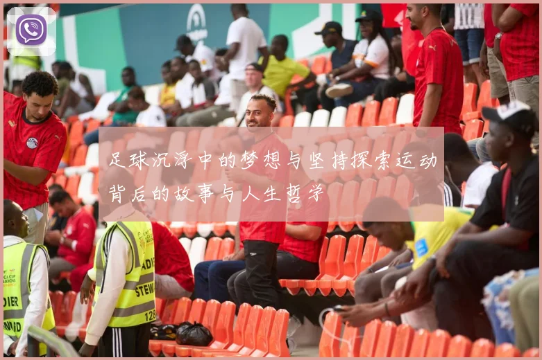 足球沉浮中的梦想与坚持探索运动背后的故事与人生哲学